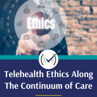 Telehealth Ethics Along the Continuum of Care, Online Self-Study